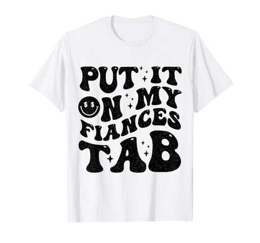 Put It On My Fiance's Tab Funny Saying Women Men Matching T-Shirt