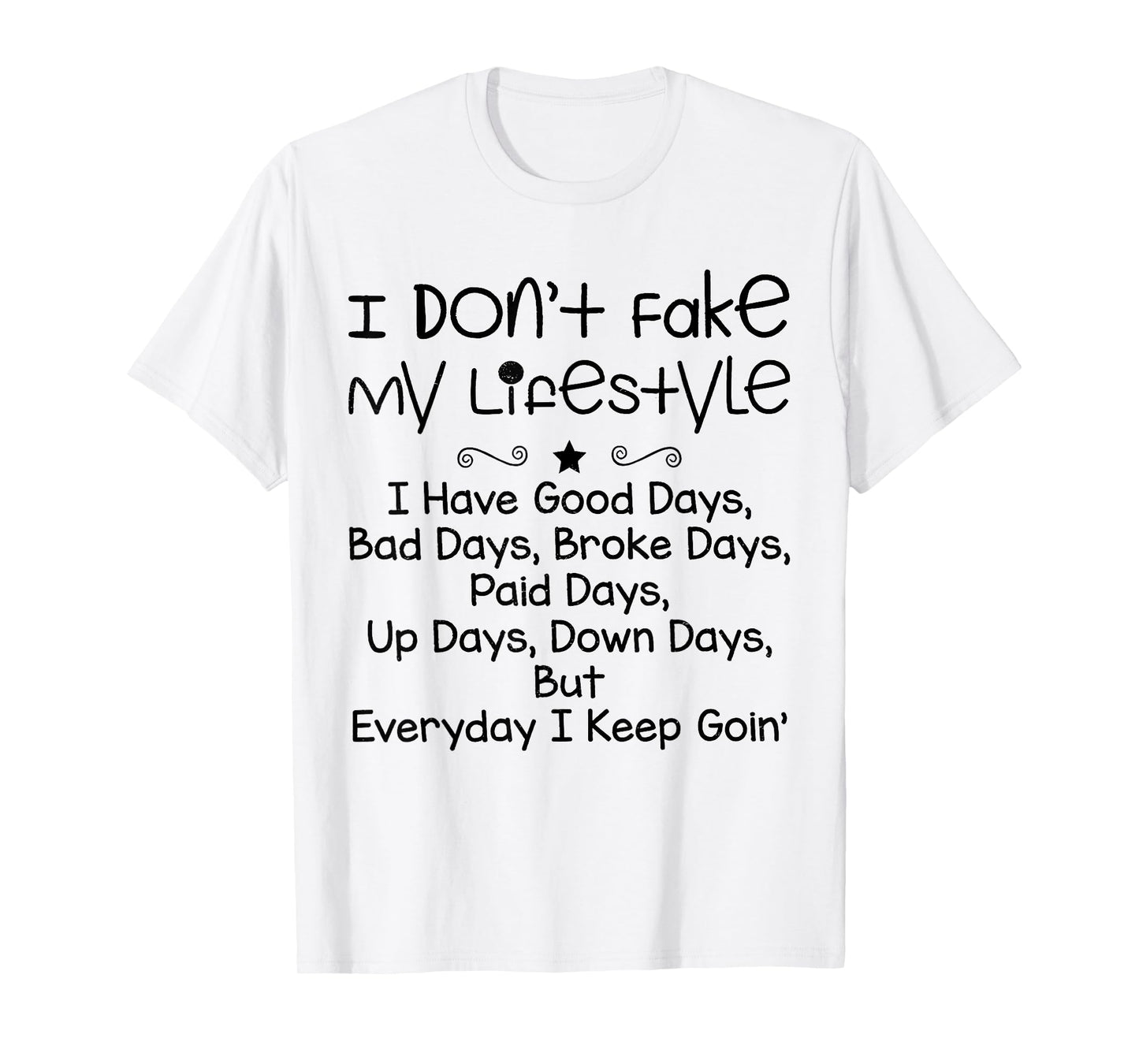 I Don't Fake My Lifestyle I Have Good Days Funny Sayin Quote T-Shirt