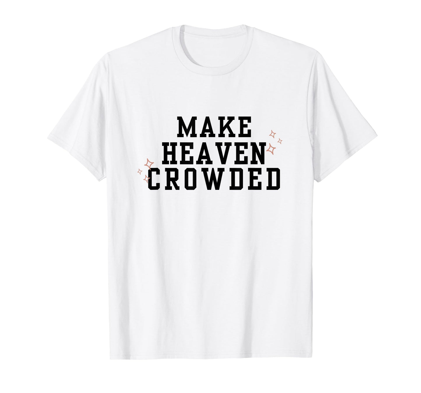 Make Heaven Crowded Christian Faith-Based Jesus Worship T-Shirt