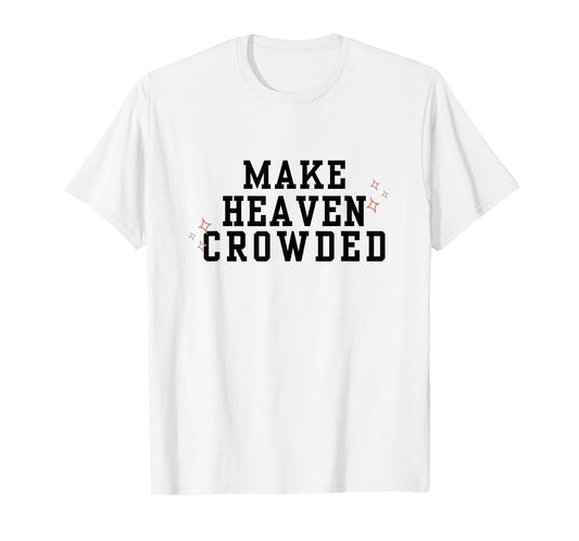 Make Heaven Crowded Christian Faith-Based Jesus Worship T-Shirt