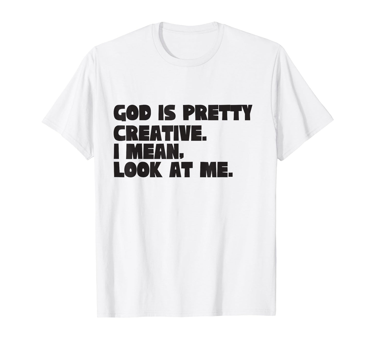 God is Pretty Creative Look at Me Funny Christian Humor T-Shirt