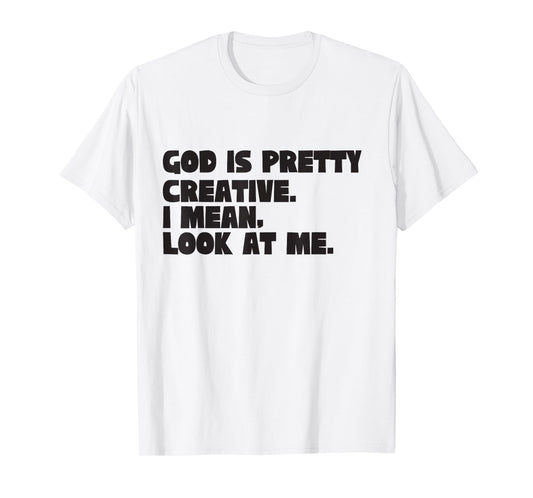 God is Pretty Creative Look at Me Funny Christian Humor T-Shirt