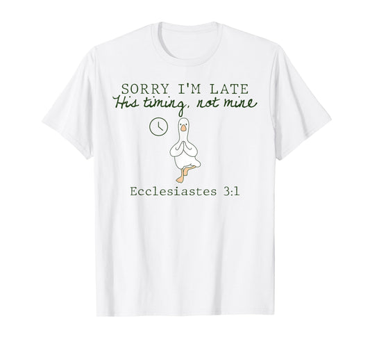 Sorry I'm Late His Timing Not Mine Christian Silly Goose T-Shirt