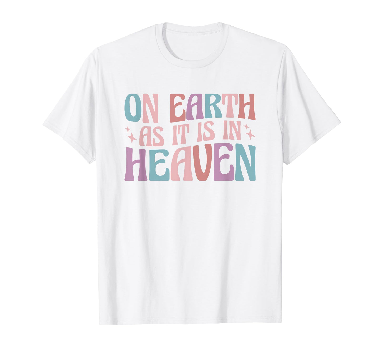 On Earth As It Is In Heaven T-Shirt