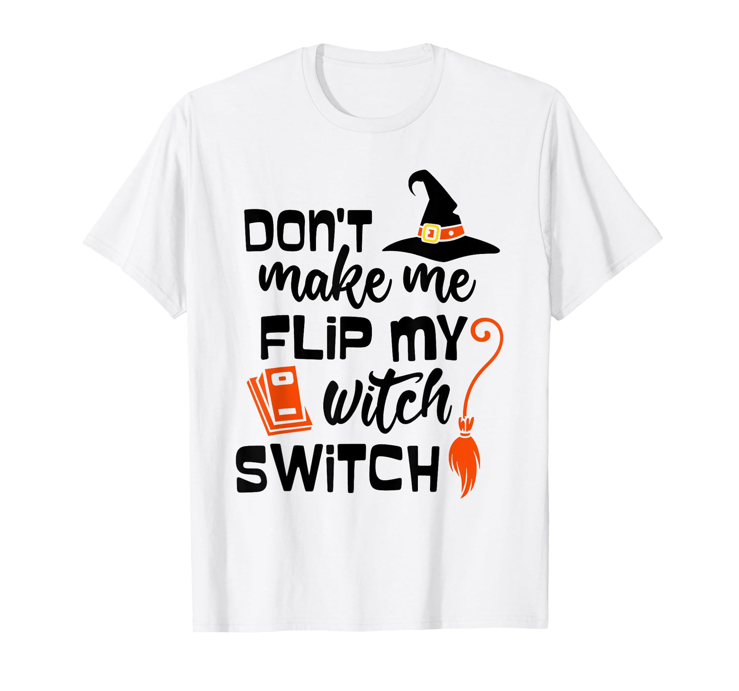 Funny Don't Make Me Flip My Witch Switch Halloween Witches T-Shirt
