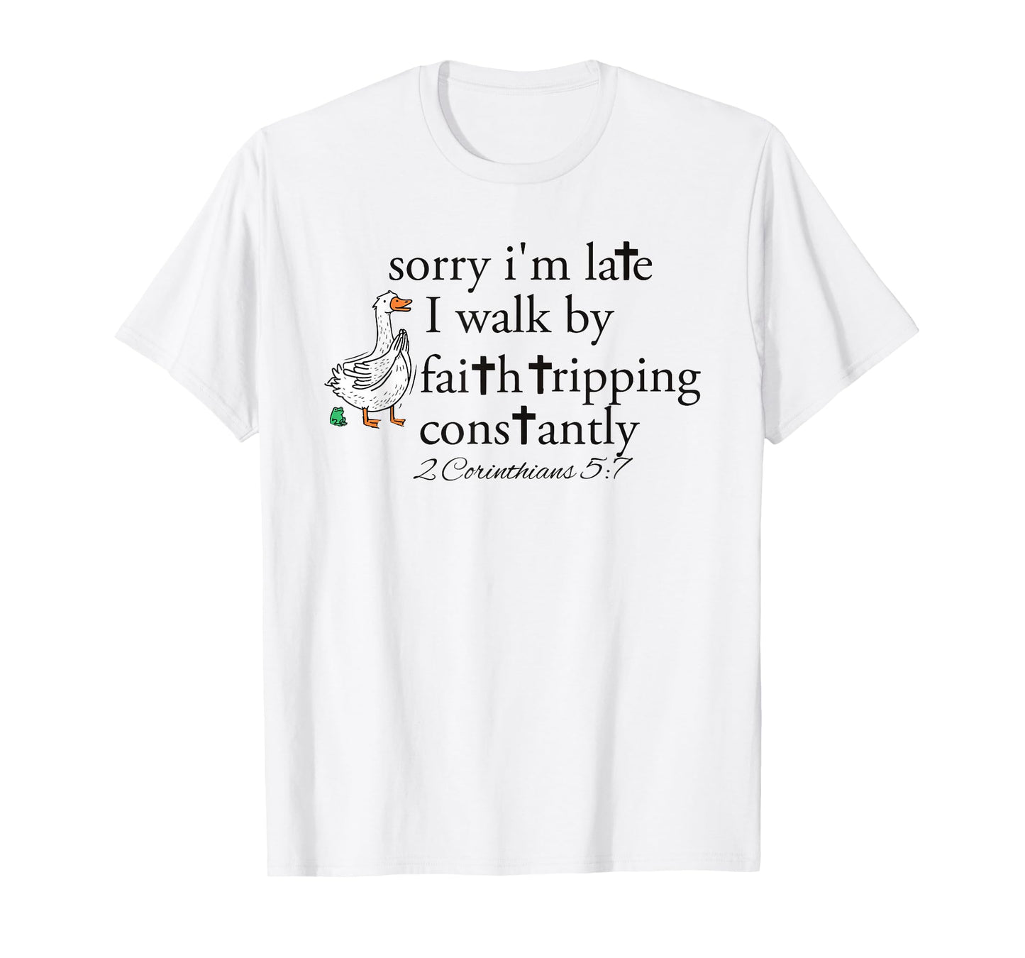 Sorry I’m Late i Walk by Faith Tripping Constantly Christian T-Shirt