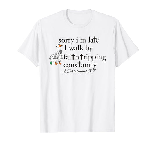 Sorry I’m Late i Walk by Faith Tripping Constantly Christian T-Shirt
