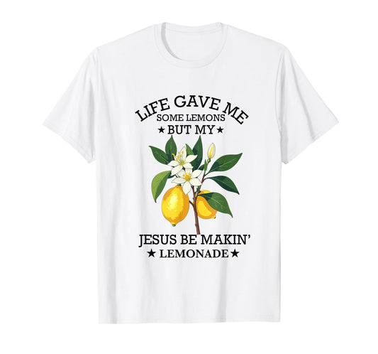 Life Gave Me Some Lemons But My Jesus He Be Making Lemonade T-Shirt