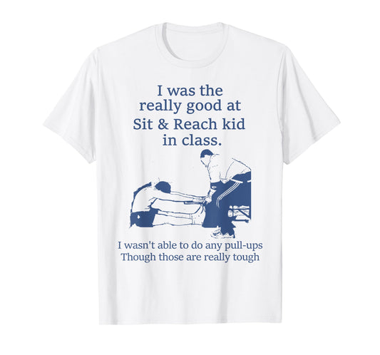 I Was The Really Good At Sit And Reach Kid In Class T-Shirt