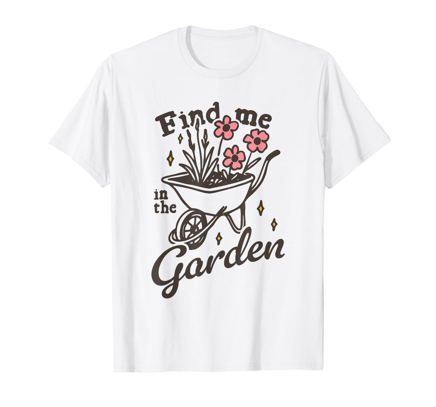 Find me in the Garden Funny design T-Shirt