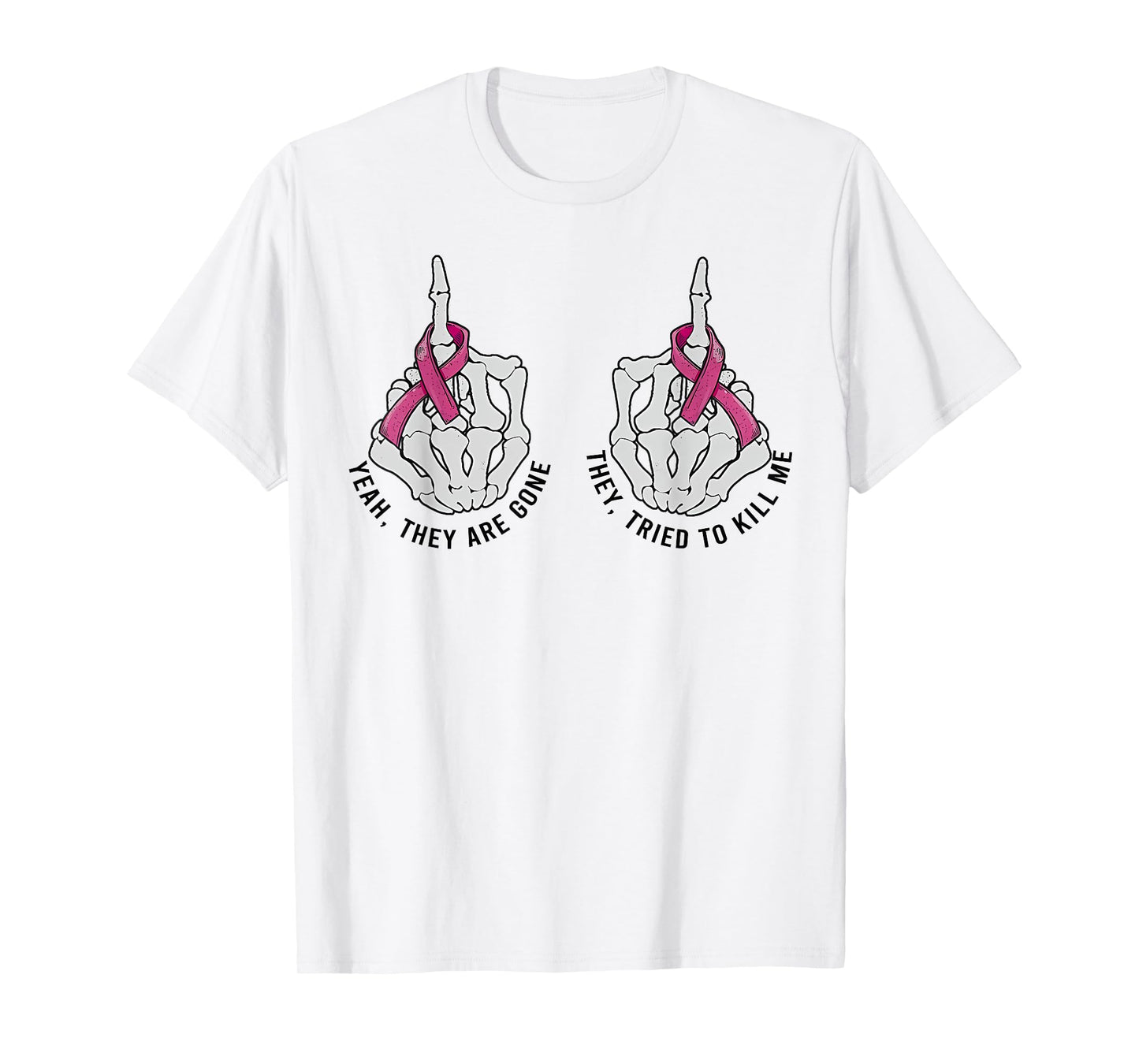 Yeah They Are Gone They Tried To Kill Me Breast Cancer Quote T-Shirt