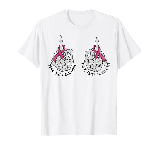 Yeah They Are Gone They Tried To Kill Me Breast Cancer Quote T-Shirt