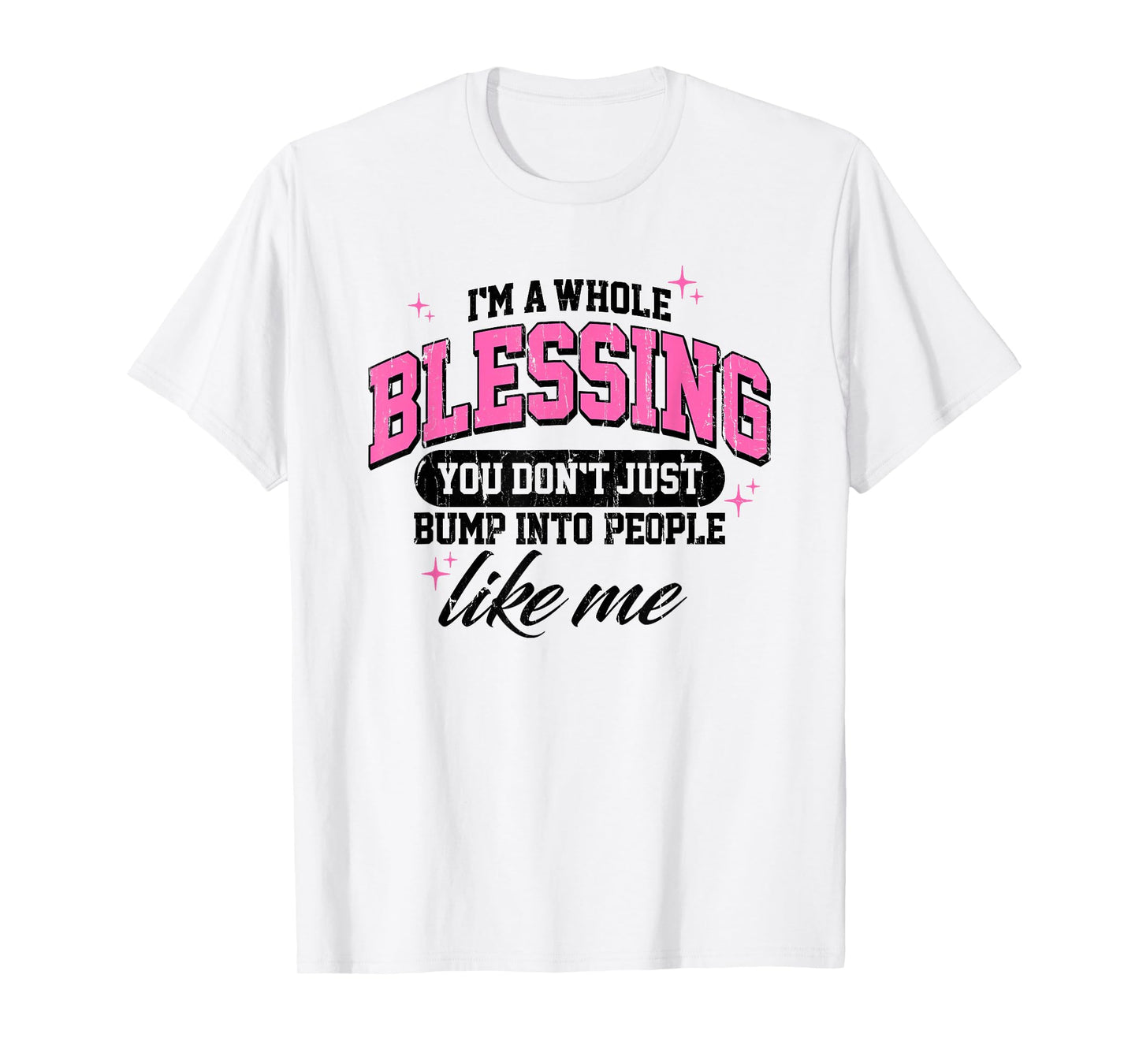 I'm A Whole Blessing You Don't Just Bump Into People Like Me T-Shirt