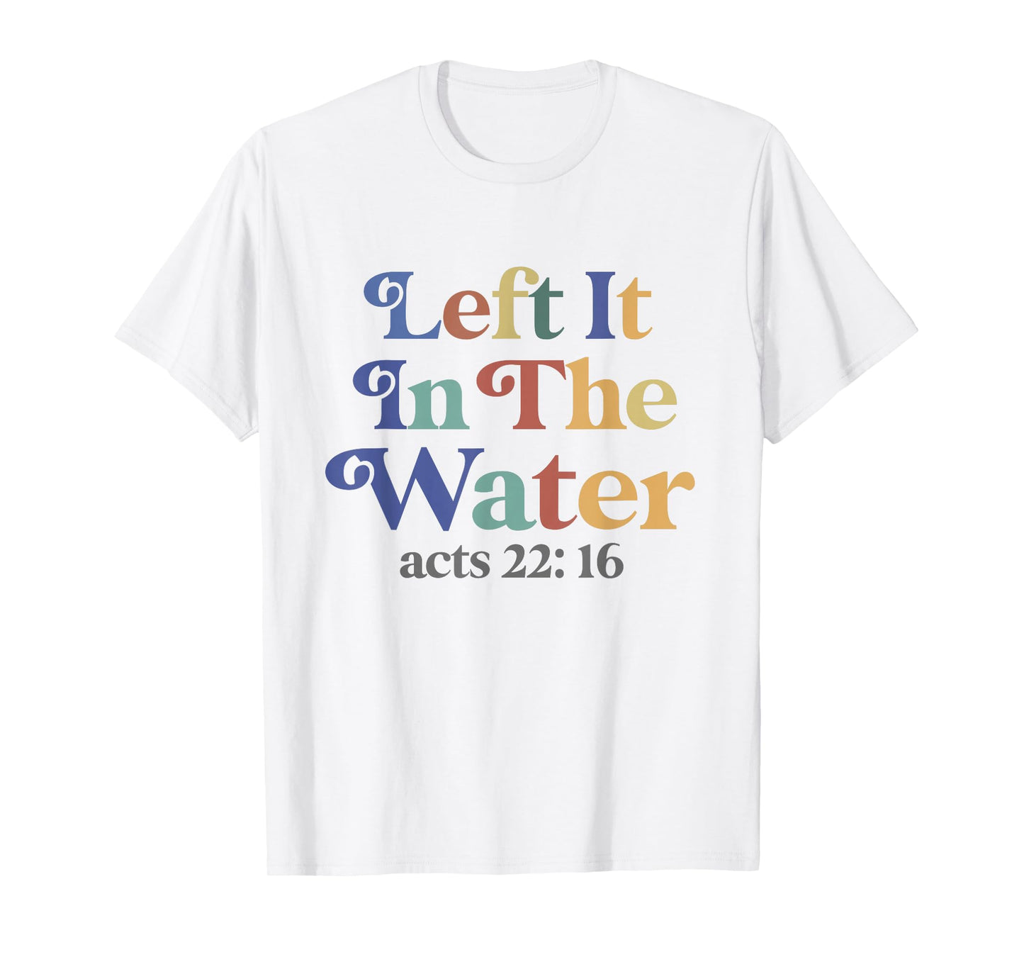 Left it in the water Jesus Baptism Baptized women Men Boy T-Shirt