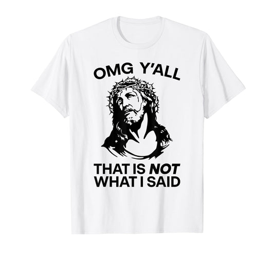 OMG Y'all That Is Not What I Said Funny Jesus T-Shirt