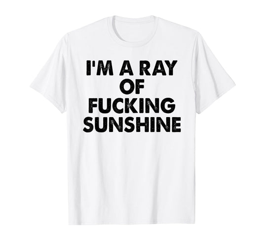 I'm A Ray Of Fcking Sunshine Funny Saying Quote Men Women T-Shirt