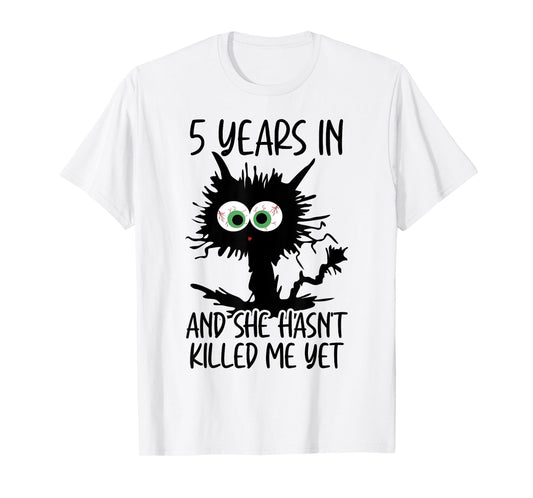 5 Years In And She Hasn't Killed Me Yet T-Shirt