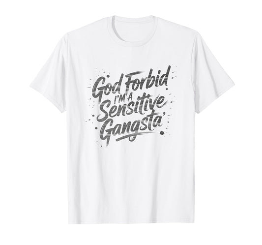 God Forbid I'm A Sensitive Gangsta meme T-Shirt