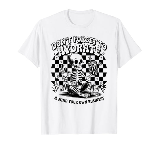 Don't Forget to Hydrate & Mind Your Own Business Skeleton T-Shirt