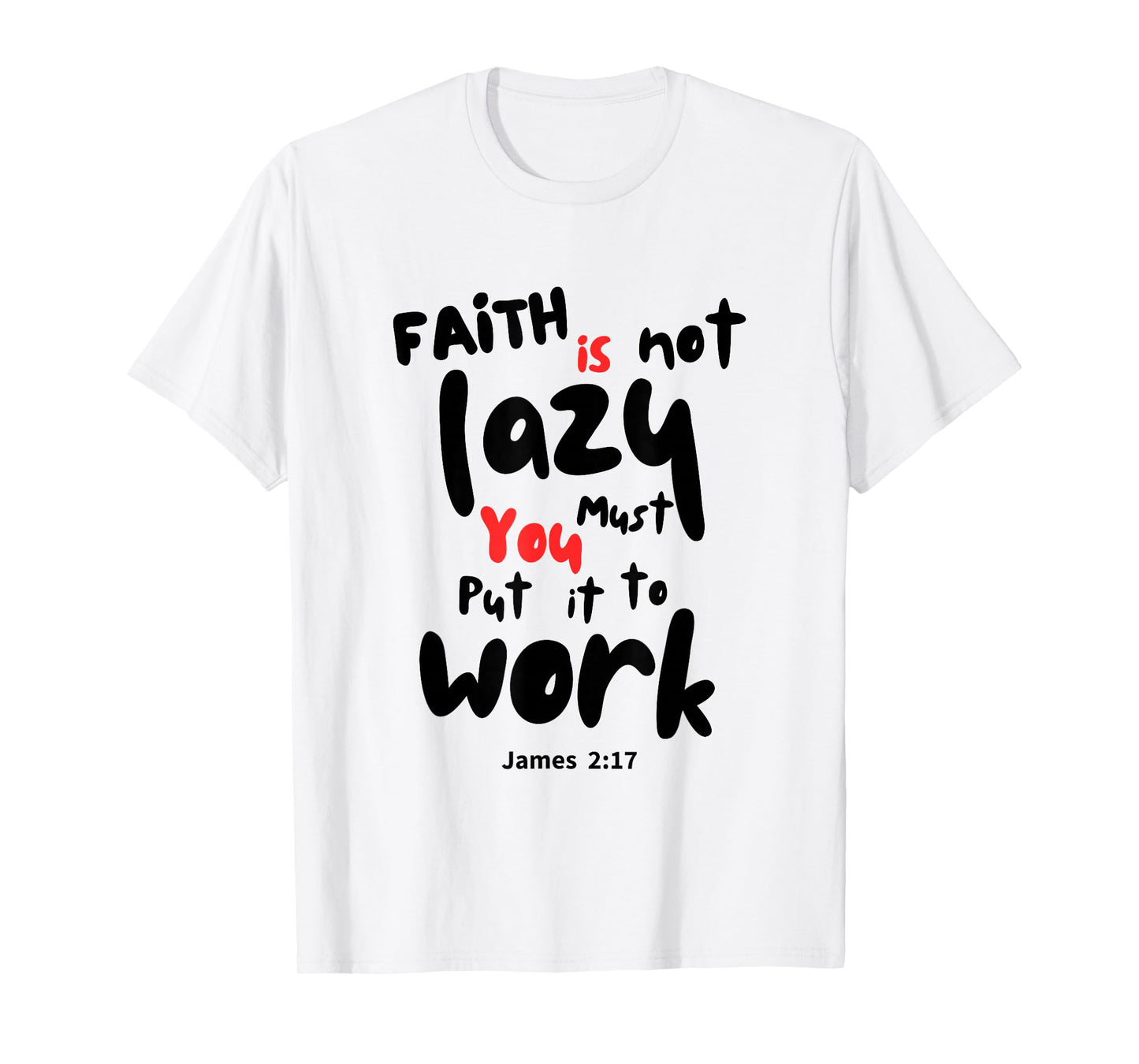 Work Your Faith, Faith is Not Lazy T-Shirt