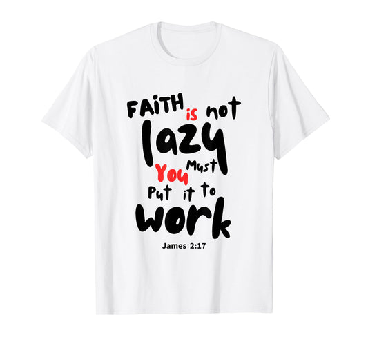 Work Your Faith, Faith is Not Lazy T-Shirt