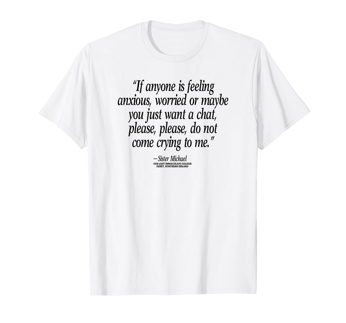 Don't Come Crying To Me Sister Michael Derry N. Ireland T-Shirt