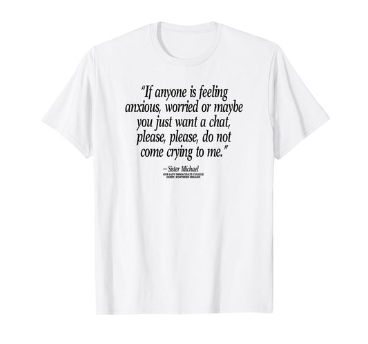 Don't Come Crying To Me Sister Michael Derry N. Ireland T-Shirt