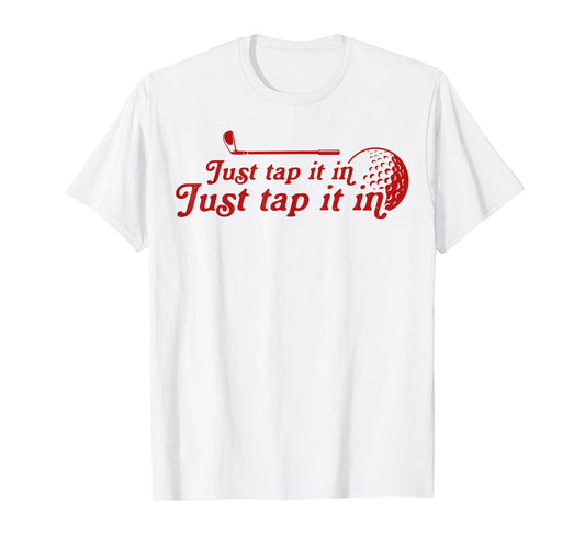 Golf Just tap it in funny Golf Player golfing sport quote T-Shirt