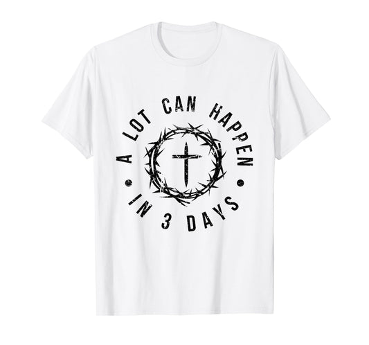 A Lot Can Happen in 3 Days Uplifting Christian Easter T-Shirt