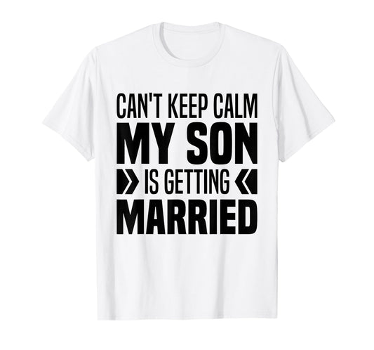 I Can't Keep Calm My Son Is Getting Married Groom Parents T-Shirt