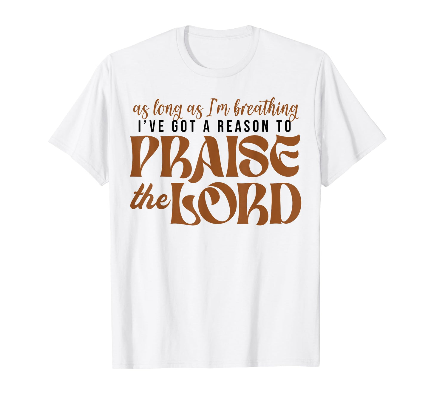 As Long As Im Breathing I've Got A Reason To Praise The Lord T-Shirt