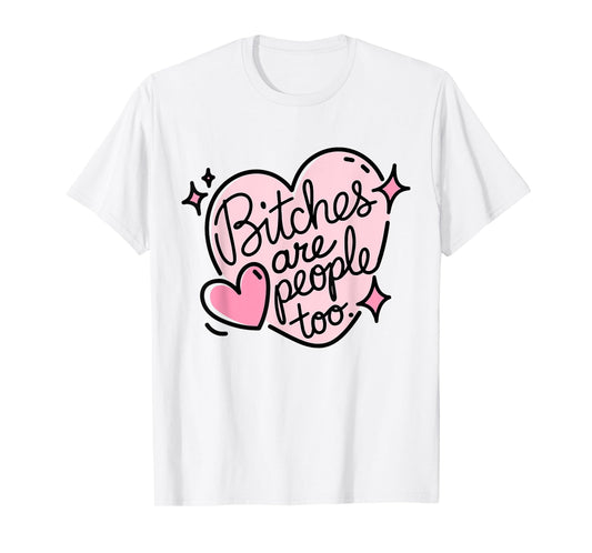 Bitches Are People Too Cute Pink Heart Design Funny Woman's T-Shirt