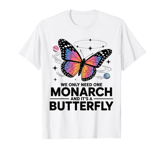 We Only Need One Monarch And It’s A Butterfly T-Shirt