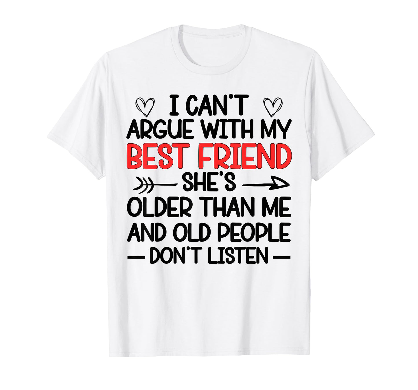 I Can't Argue With My Best Friend She's Older Than Me Quote T-Shirt