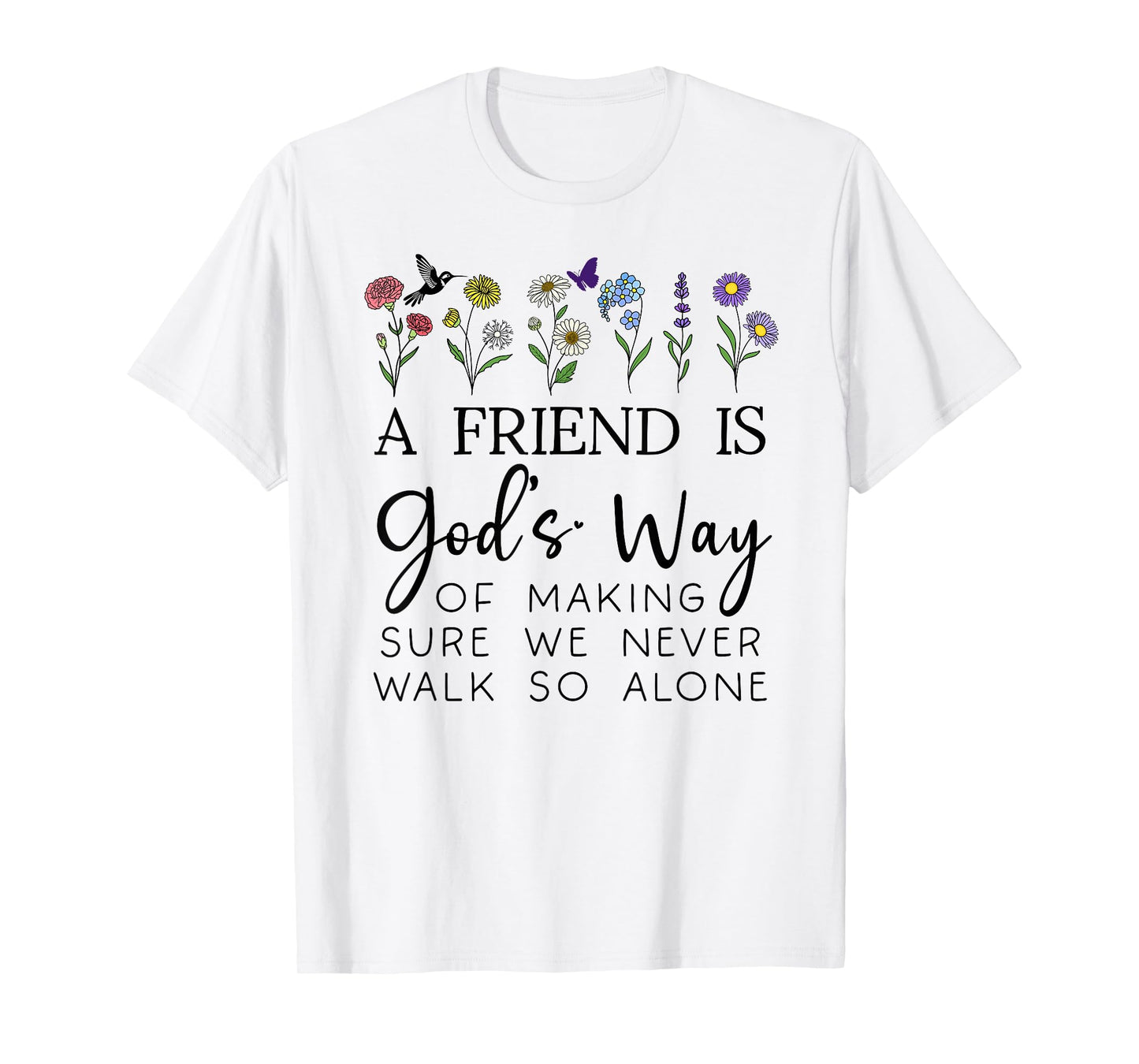 A Friend is Gods Way of Making Sure We Never Walk God Alone T-Shirt