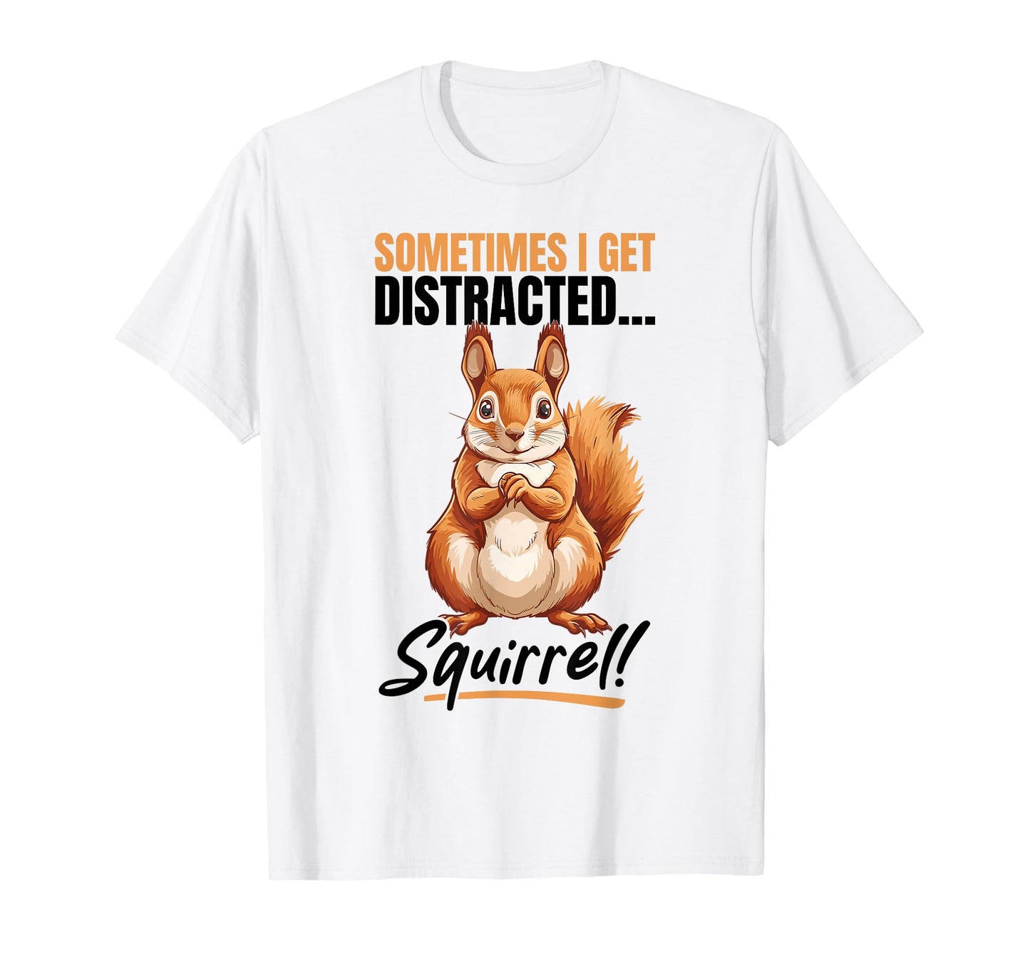 Funny Squirrel Animal Sometimes I get Distracted… Squirrel! T-Shirt