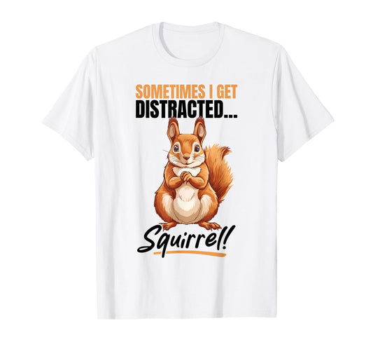 Funny Squirrel Animal Sometimes I get Distracted… Squirrel! T-Shirt
