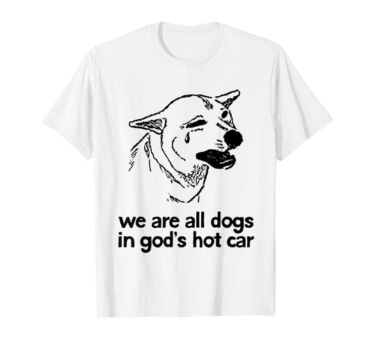 We are All Dogs in God's Hot Car Funny Dog Meme T-Shirt