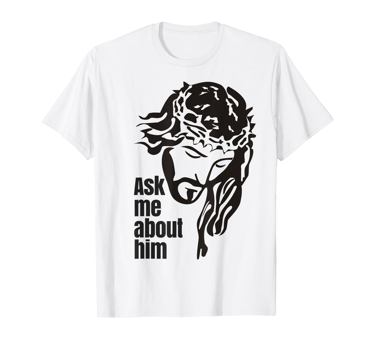 Jesus Christ Ask Me About Him Tshirt T-Shirt