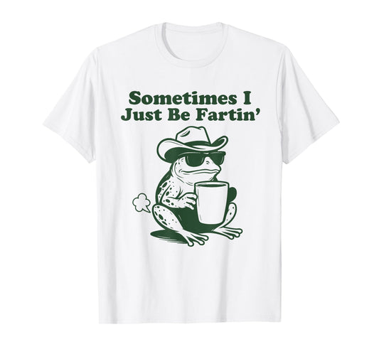 Sometimes I Just Be Fartin Funny Frog T-Shirt
