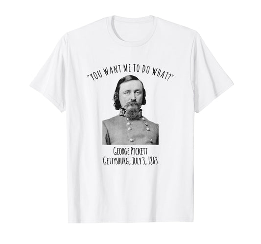 Gettysburg US Civil War Humor George Pickett Quote T-Shirt