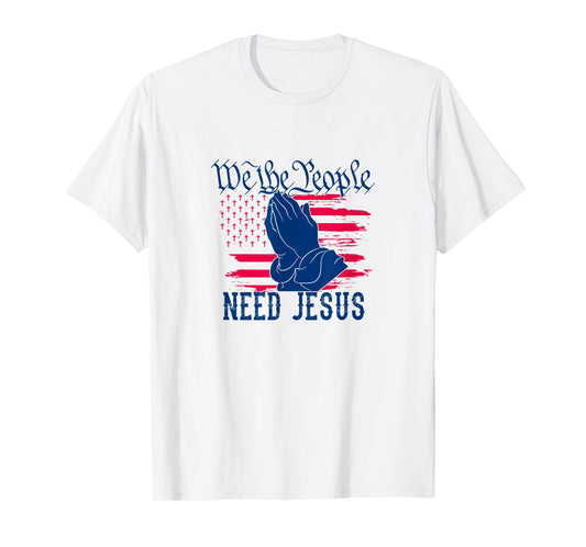 Patriotic We The People Need Jesus Christian Flag Prayer Women Kids Men T-Shirt