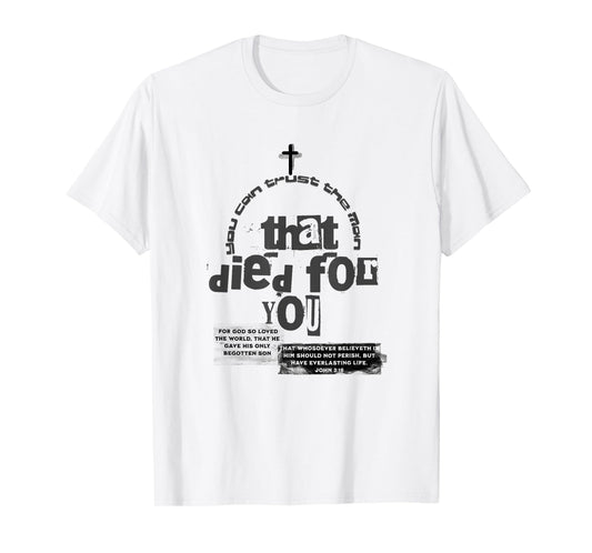 John 3:16,Scripture,You Can Trust The Man Who Died for You T-Shirt