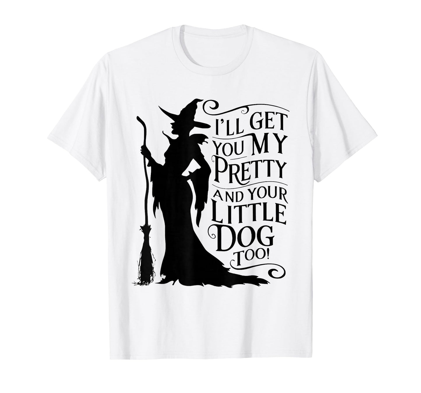 I'll get You My Pretty and Your Little Dog Too T-Shirt