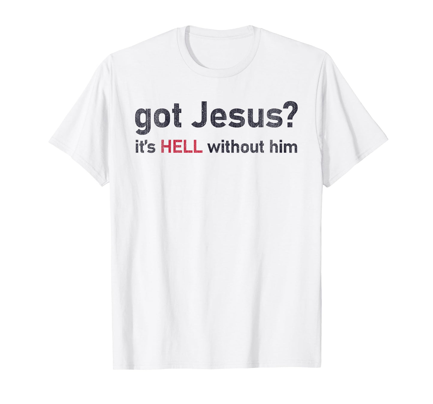 Got Jesus It's Hell Without Him Christian Funny T-Shirt
