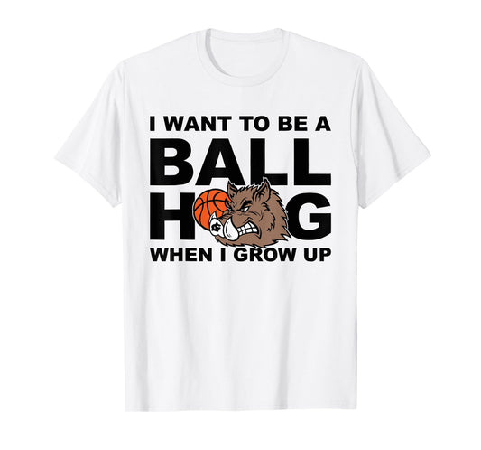 I WANT TO BE A BALLHOG WHEN I GROW UP Funny design T-Shirt