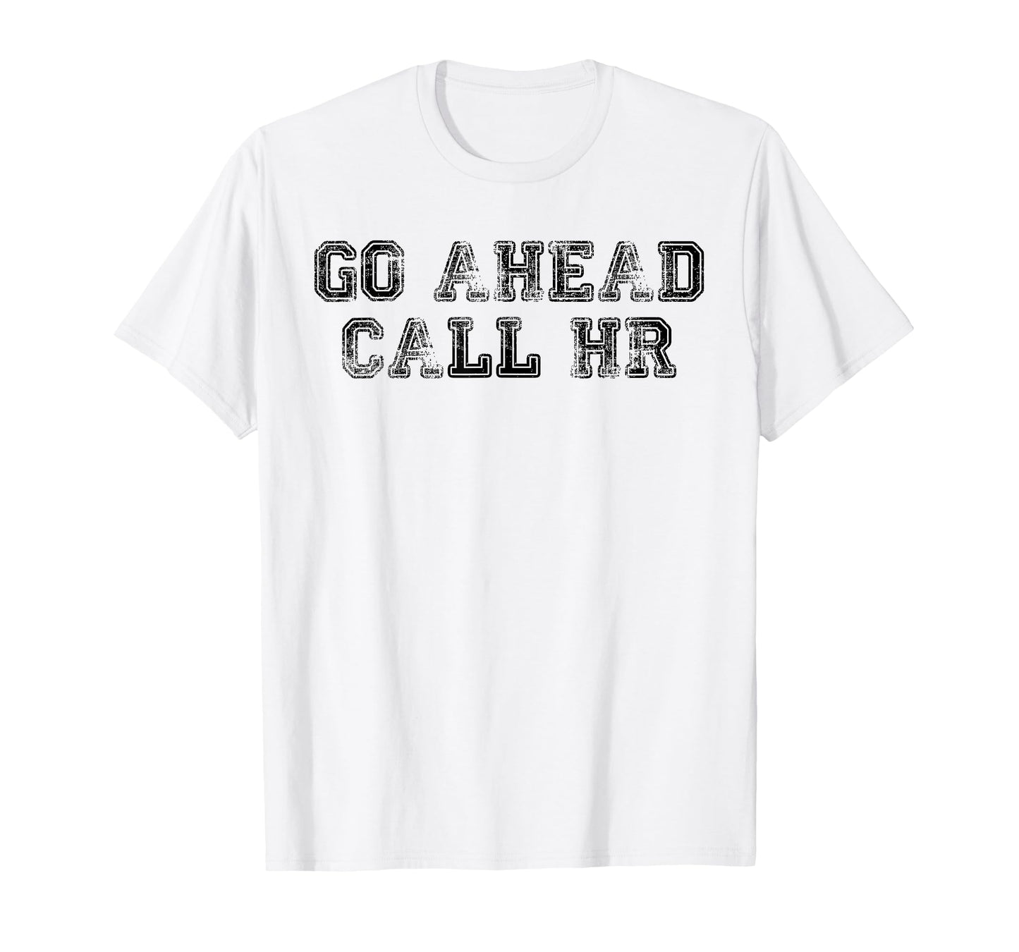 Funny Work Humor For Office Staff, Go Ahead Call HR T-Shirt