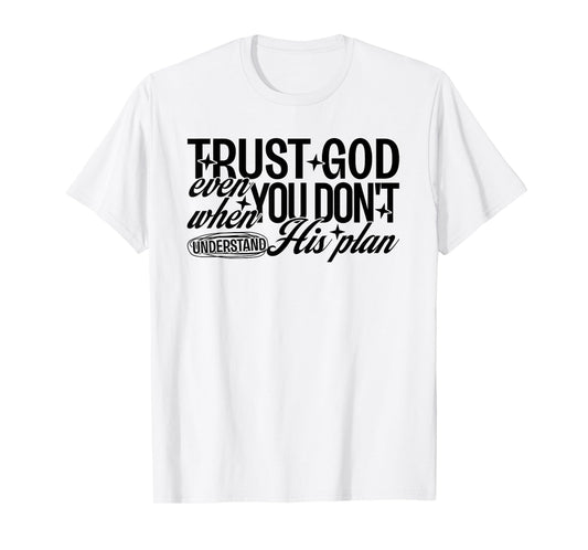 Trust God Even When You Don't Understand His Plan Jesus T-Shirt