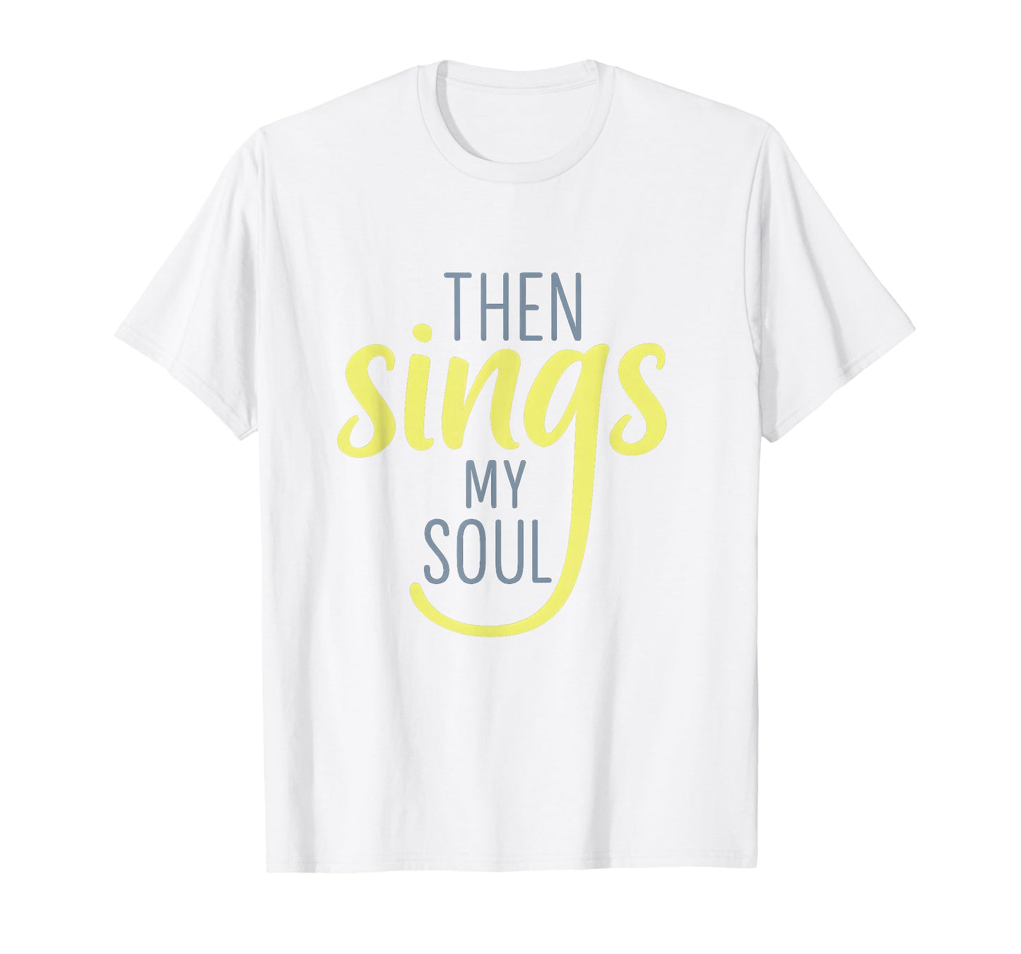 Then Sings My Soul Inspirational Faith-Based Design T-Shirt