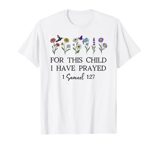 For this Child I Have Prayed 1 Samuel 1:27 We Have Prayed T-Shirt